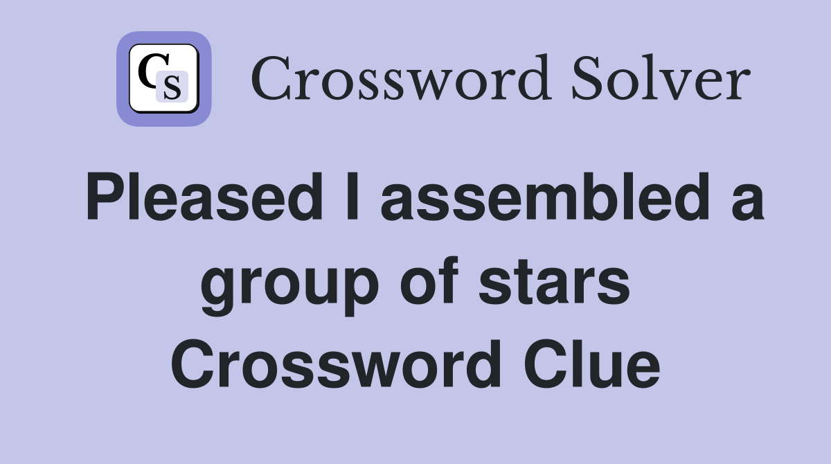 Pleased I assembled a group of stars Crossword Clue