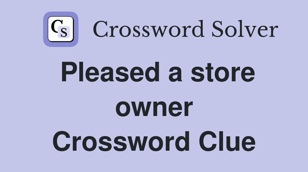 Pleased a store owner Crossword Clue