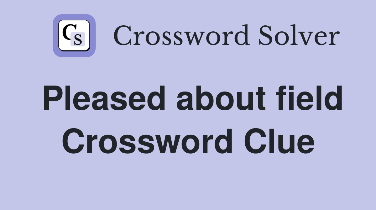 Pleased about field Crossword Clue
