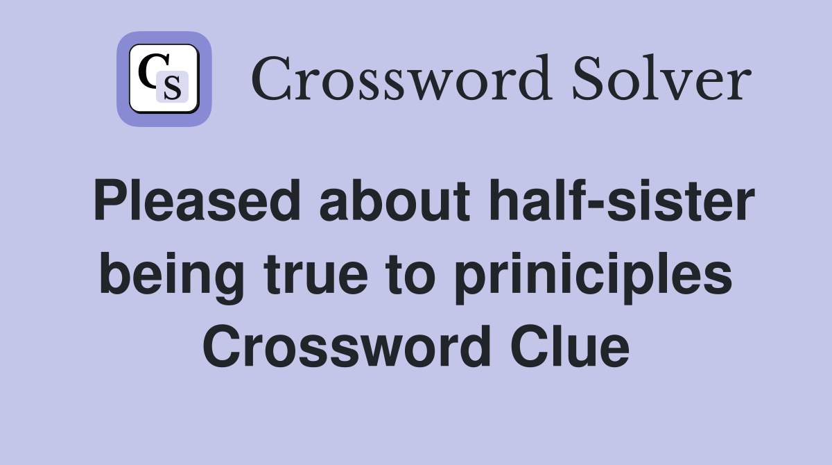 Pleased about half-sister being true to priniciples Crossword Clue