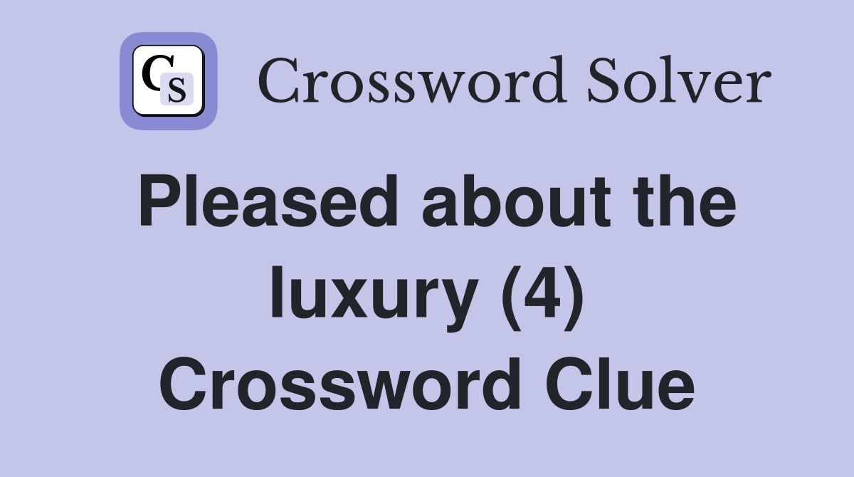 Pleased about the luxury (4) Crossword Clue