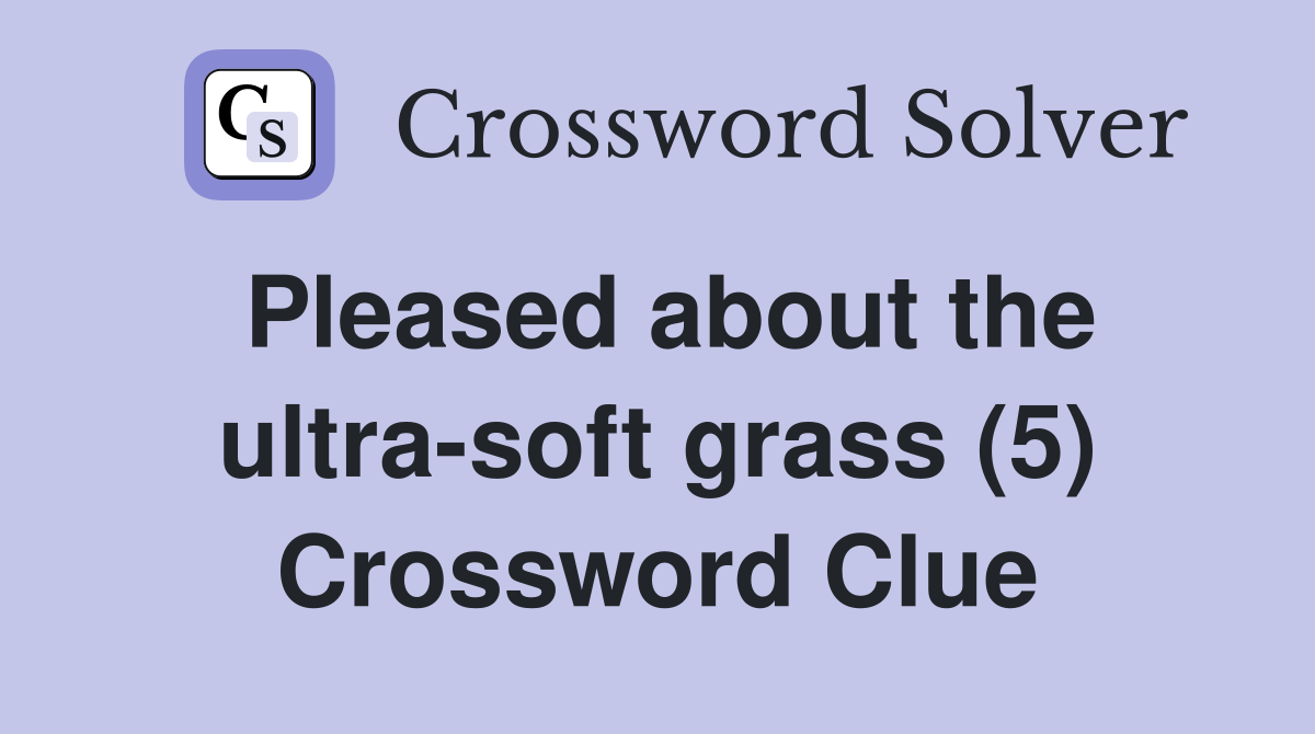 Pleased about the ultra-soft grass (5) Crossword Clue