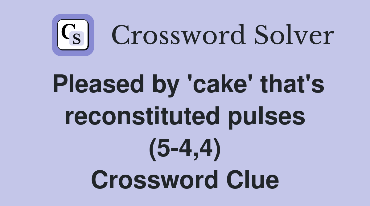 Pleased by 'cake' that's reconstituted pulses (5-4,4) Crossword Clue