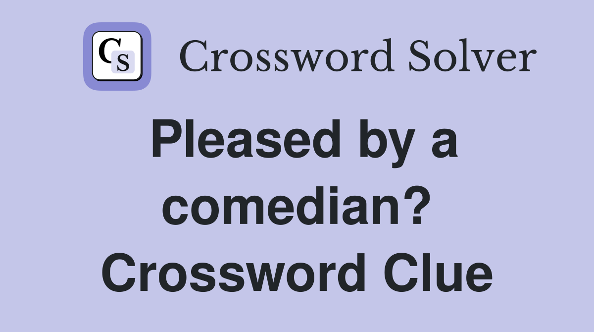 Pleased by a comedian? Crossword Clue