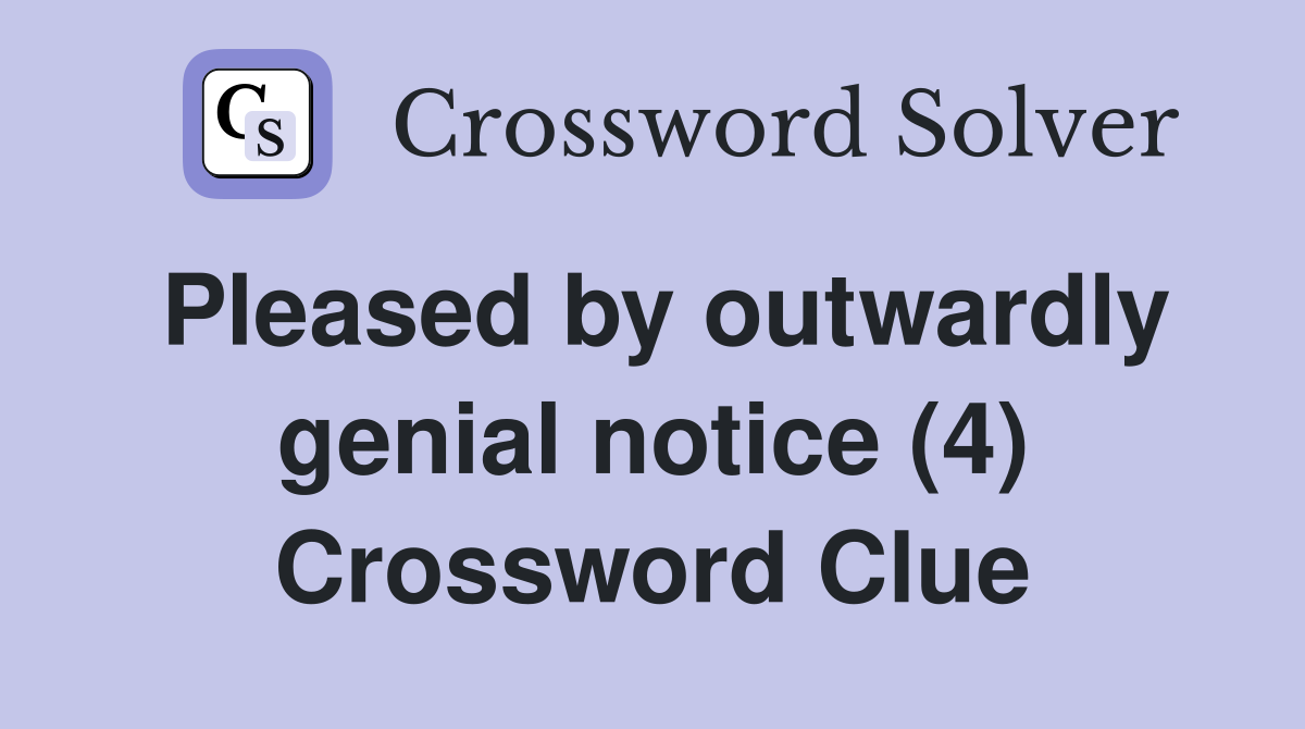 Pleased by outwardly genial notice (4) Crossword Clue