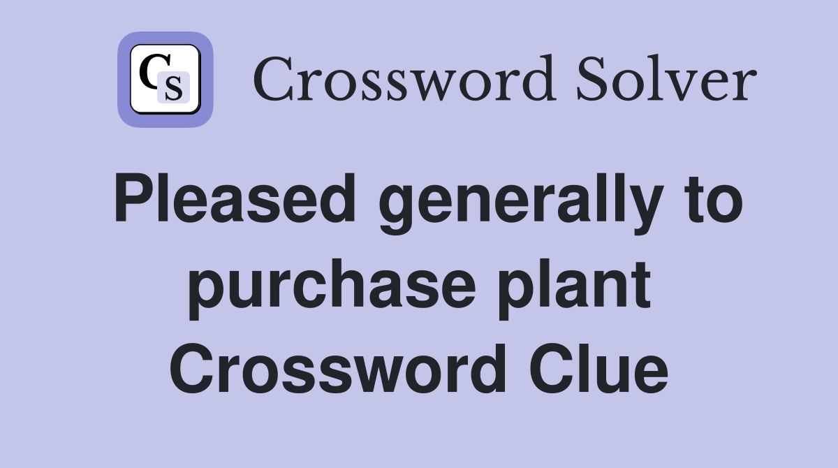 Pleased generally to purchase plant Crossword Clue