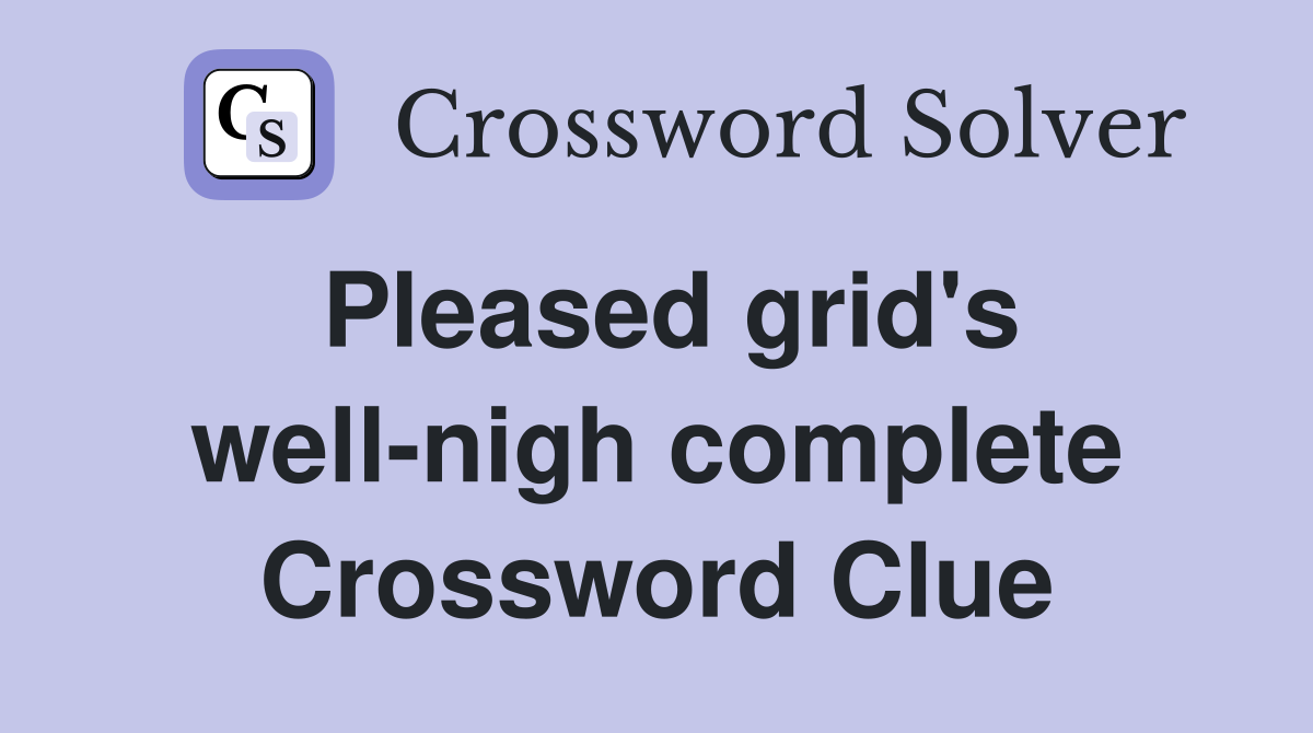 Pleased grid's well-nigh complete Crossword Clue