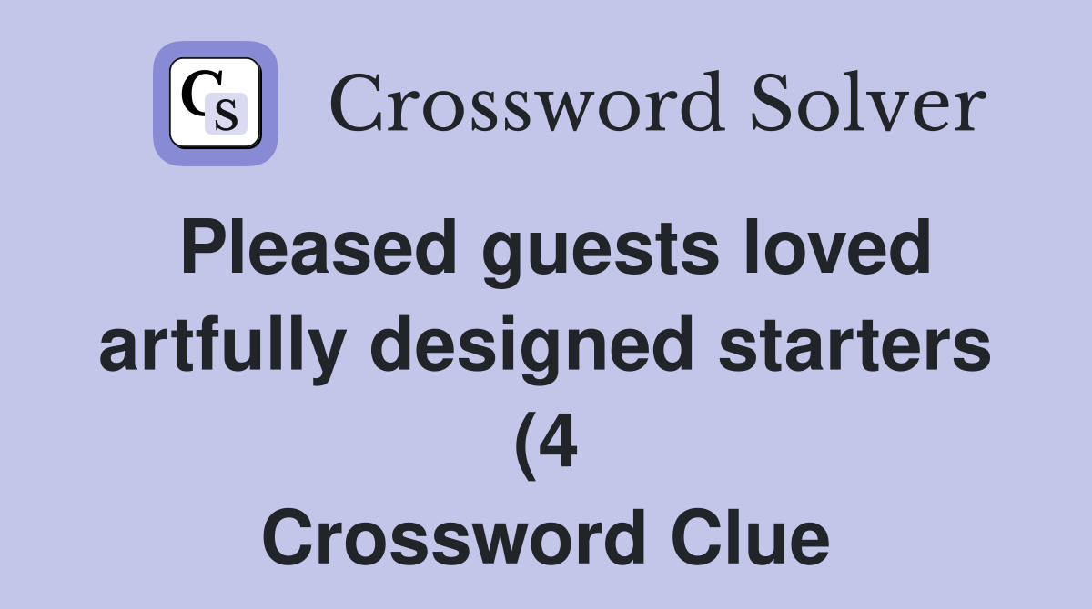 Pleased guests loved artfully designed starters (4) Crossword Clue Pleased guests loved artfully designed starters (4) Crossword Clue