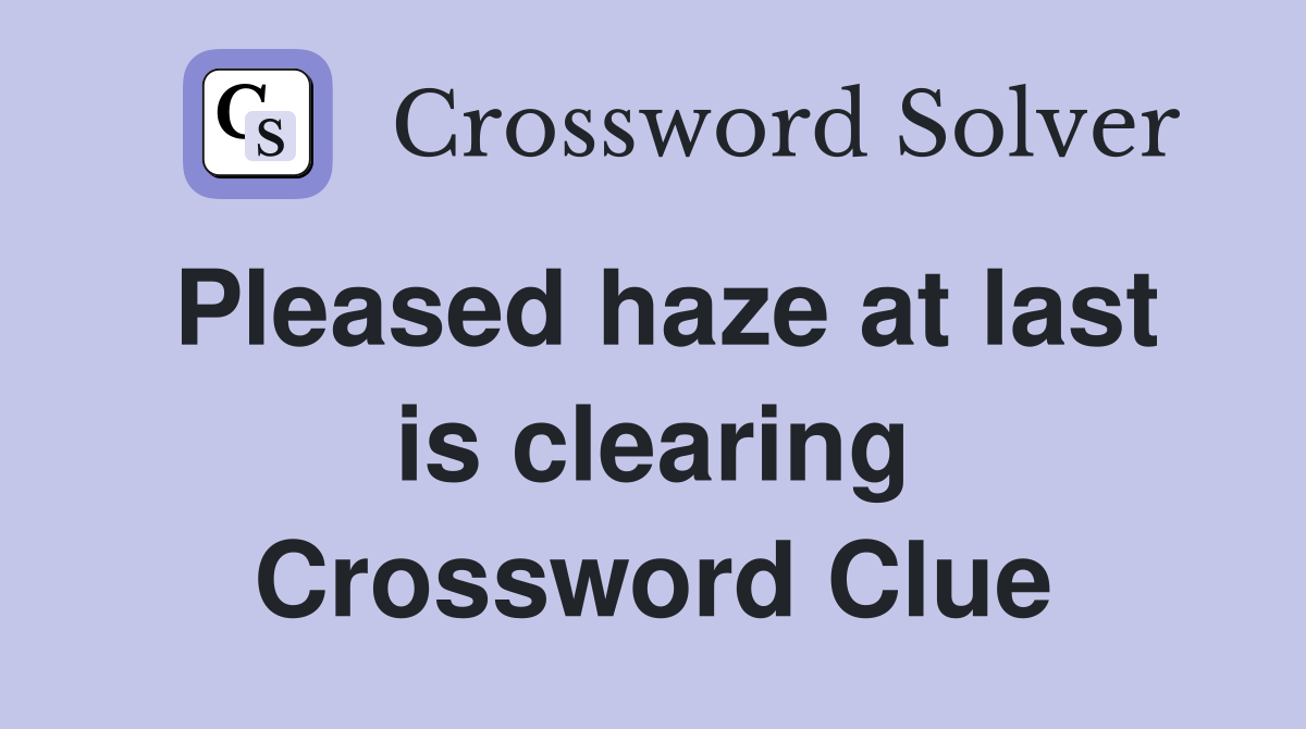 Pleased haze at last is clearing Crossword Clue
