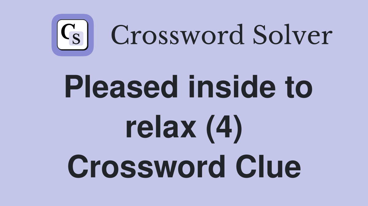 Pleased inside to relax (4) Crossword Clue