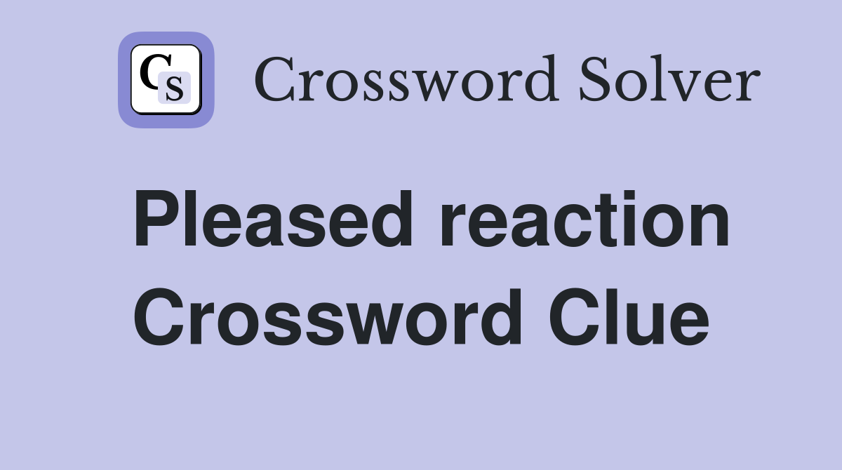 Pleased reaction Crossword Clue