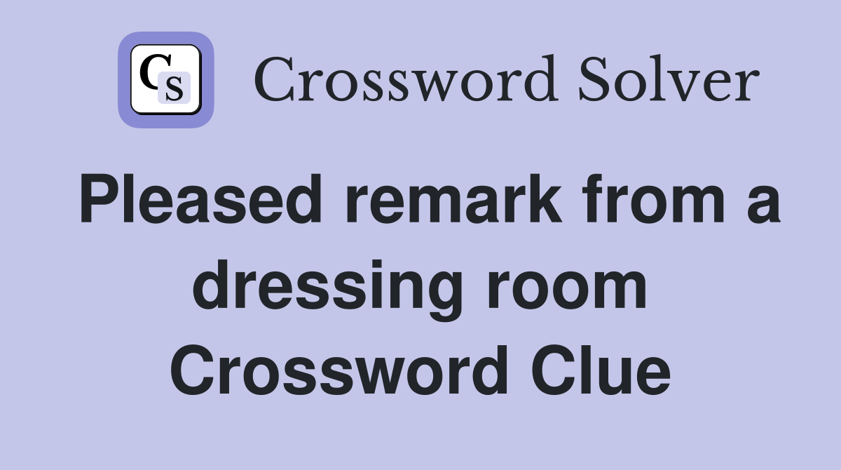 Pleased remark from a dressing room Crossword Clue