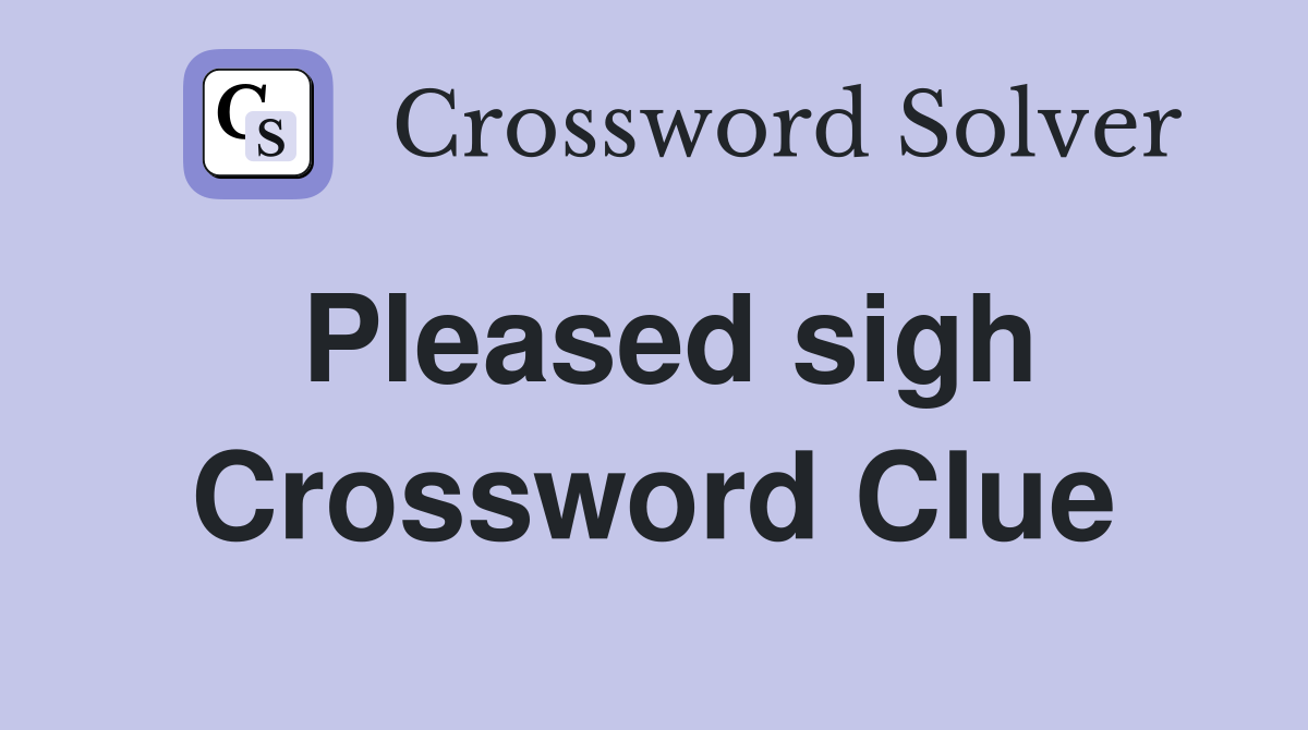 Pleased sigh Crossword Clue
