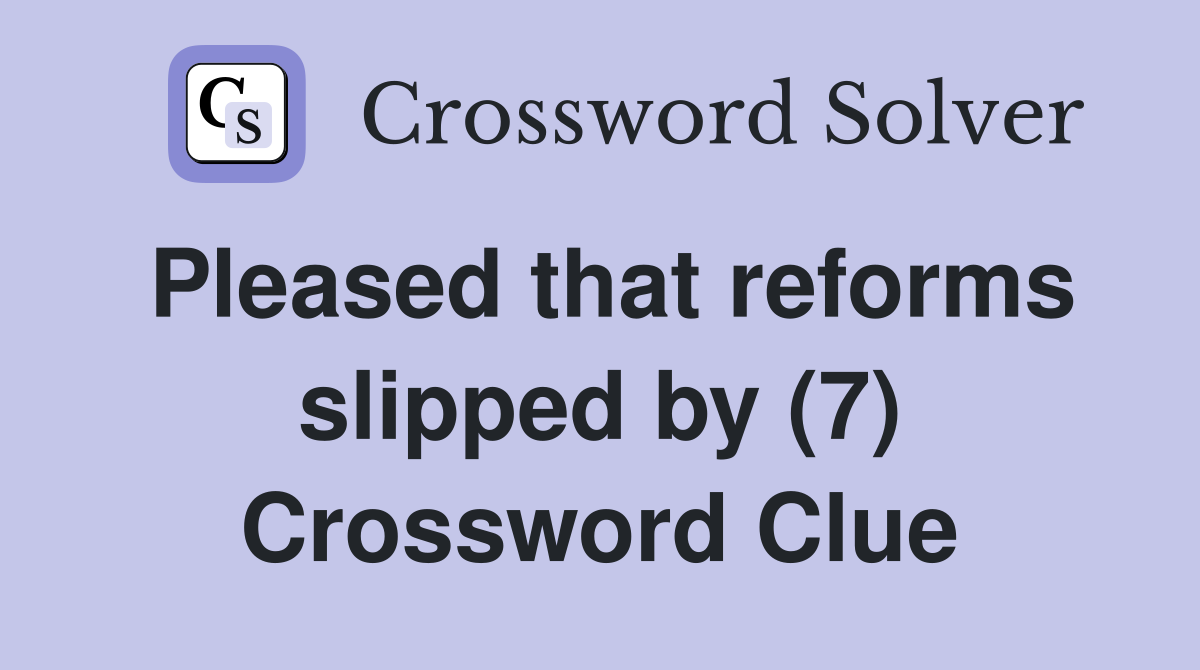 Pleased that reforms slipped by (7) Crossword Clue