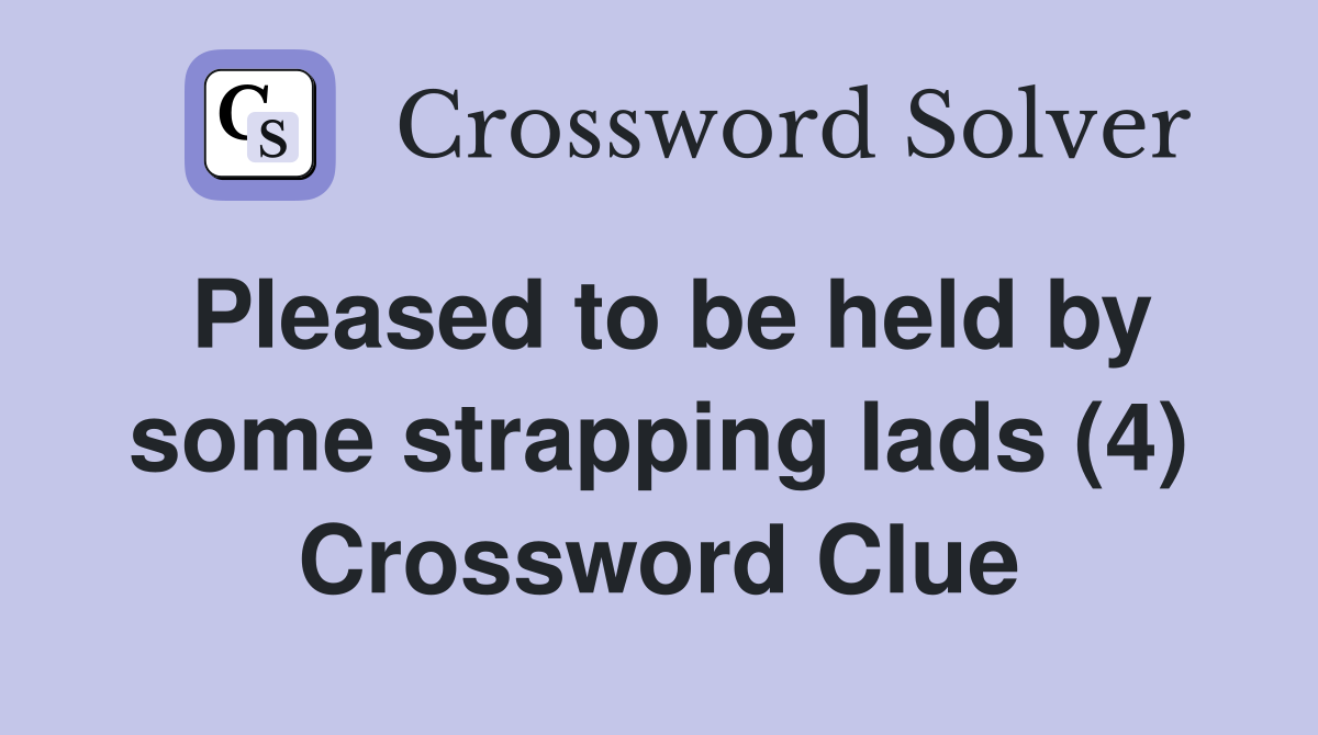 Pleased to be held by some strapping lads (4) Crossword Clue