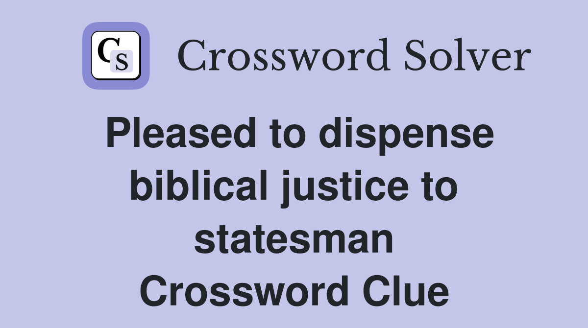 Pleased to dispense biblical justice to statesman Crossword Clue