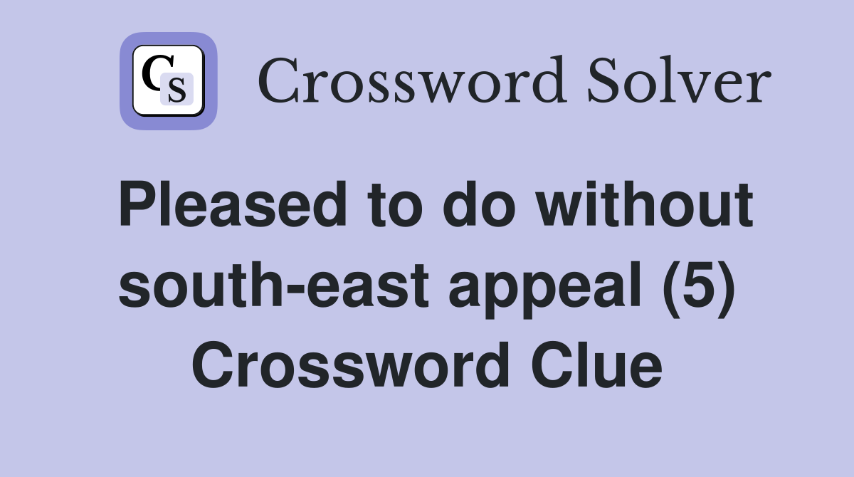 Pleased to do without south-east appeal (5) Crossword Clue