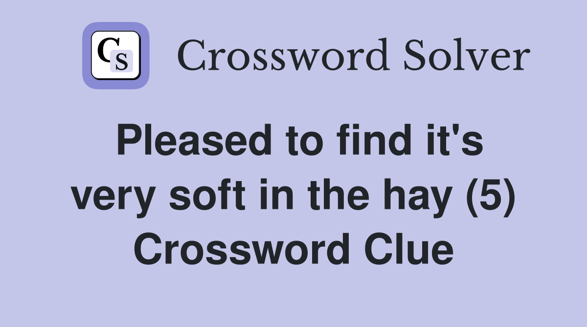Pleased to find it's very soft in the hay (5) Crossword Clue