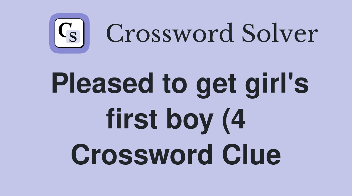 Pleased to get girl #39 s first boy (4) Crossword Clue Answers Pleased to get girl #39 s first boy (4) Crossword Clue Answers