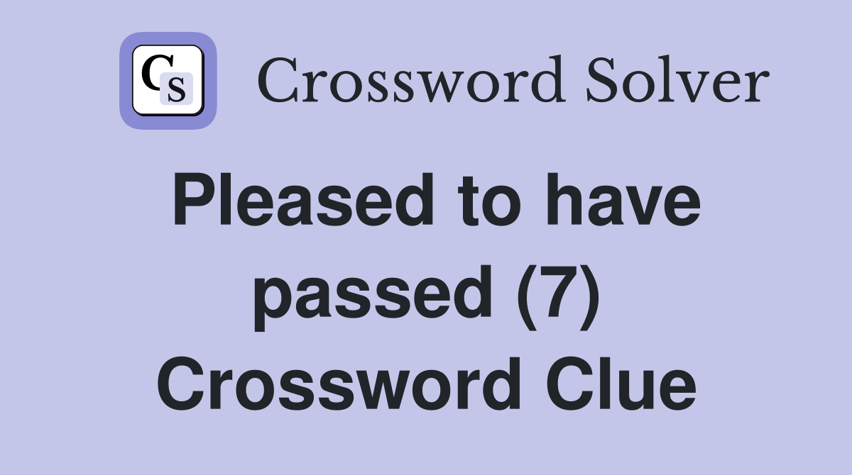 Pleased to have passed (7) Crossword Clue
