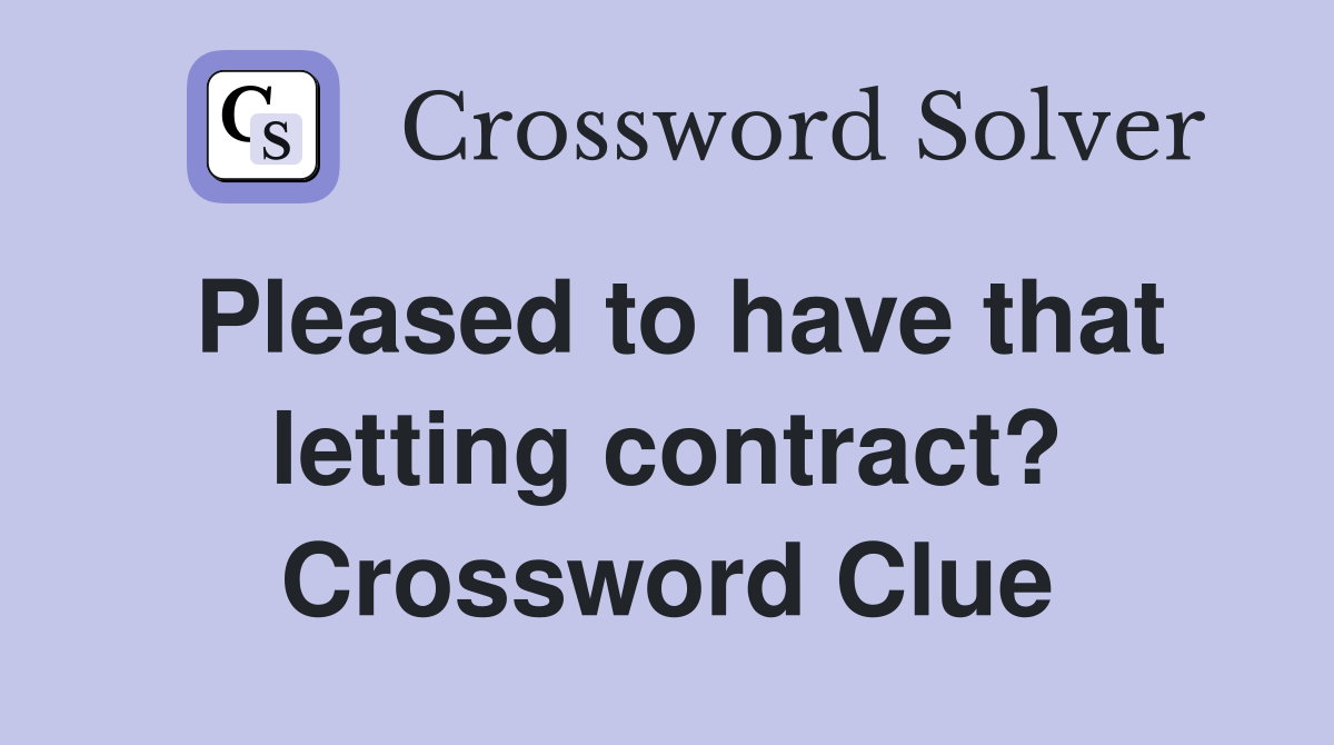 Pleased to have that letting contract? Crossword Clue