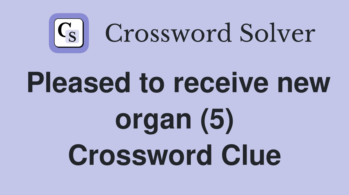 Pleased to receive new organ (5) Crossword Clue