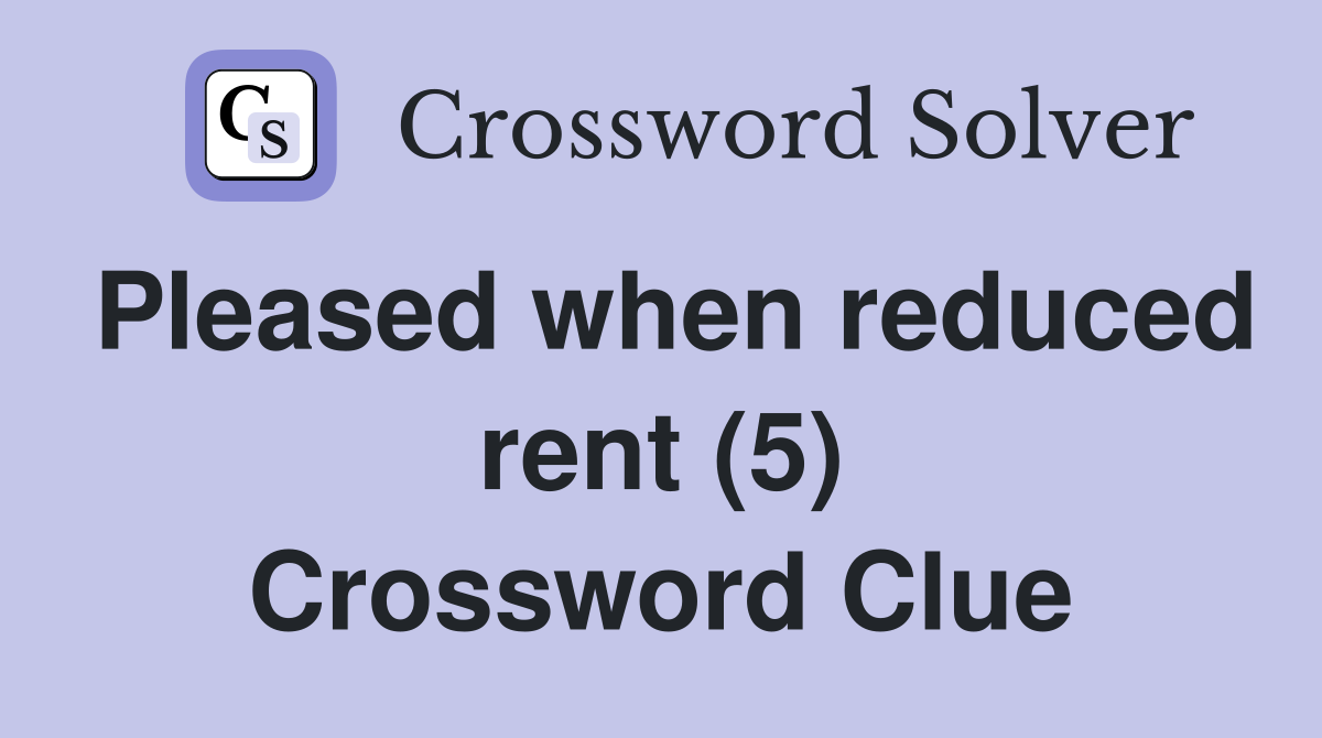 Pleased when reduced rent (5) Crossword Clue