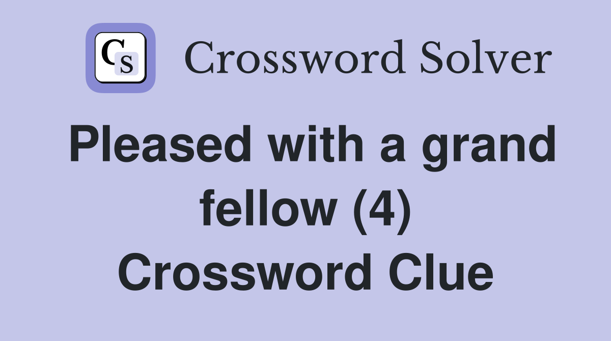 Pleased with a grand fellow (4) Crossword Clue