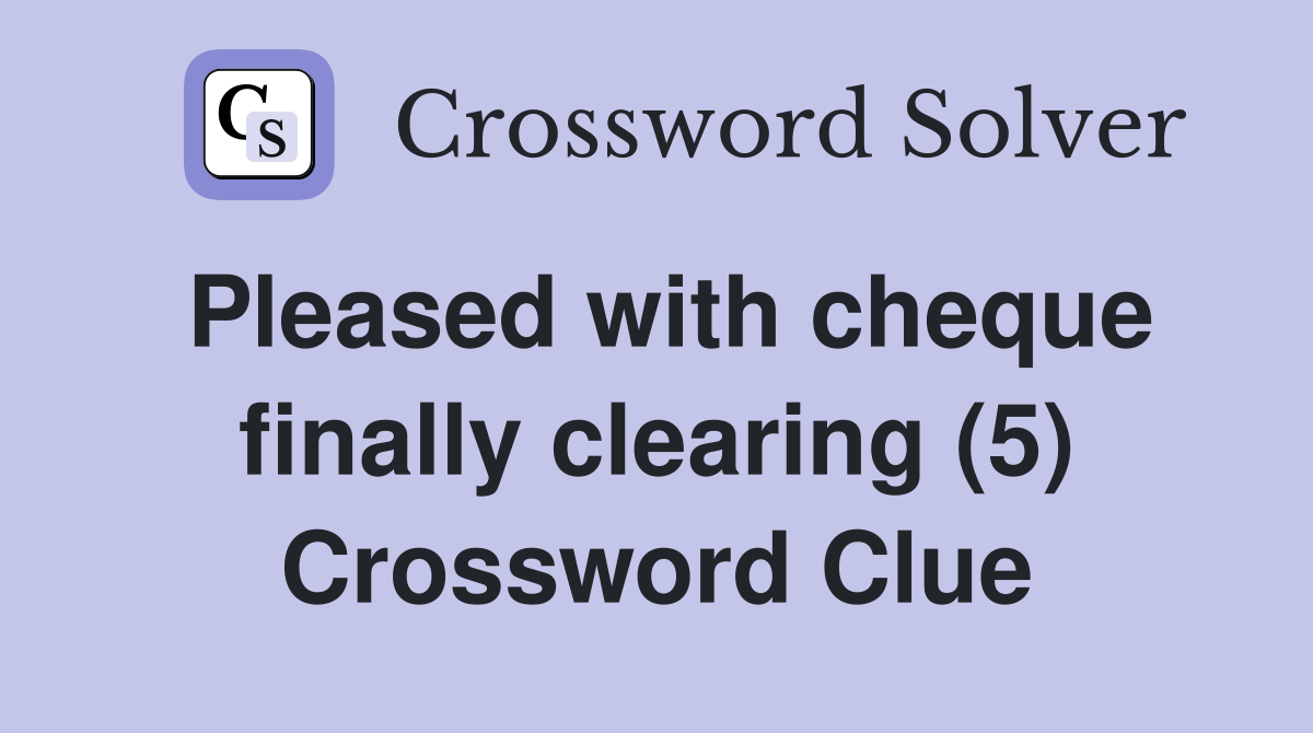 Pleased with cheque finally clearing (5) Crossword Clue