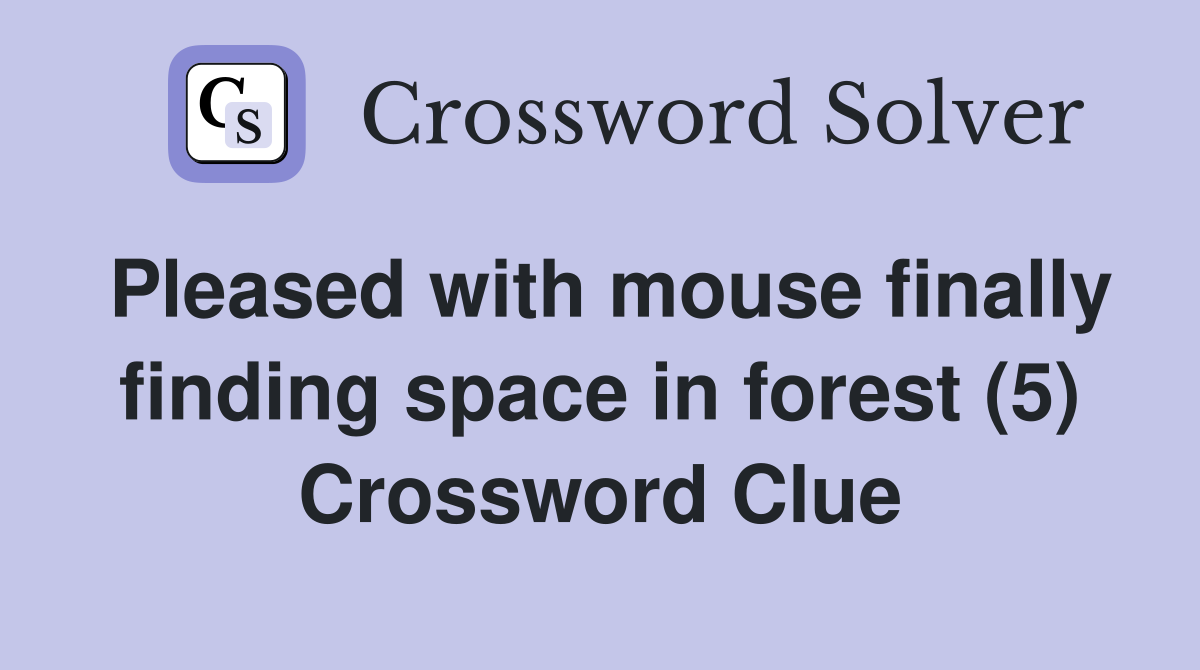 Pleased with mouse finally finding space in forest (5) Crossword Clue