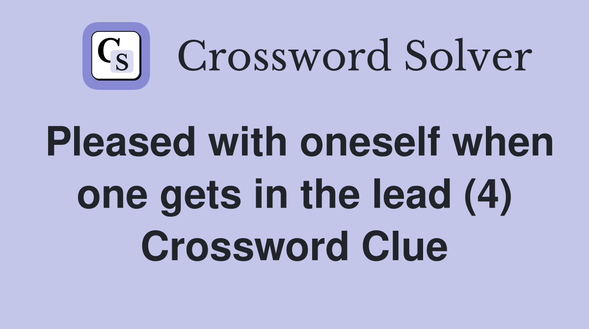 Pleased with oneself when one gets in the lead (4) Crossword Clue