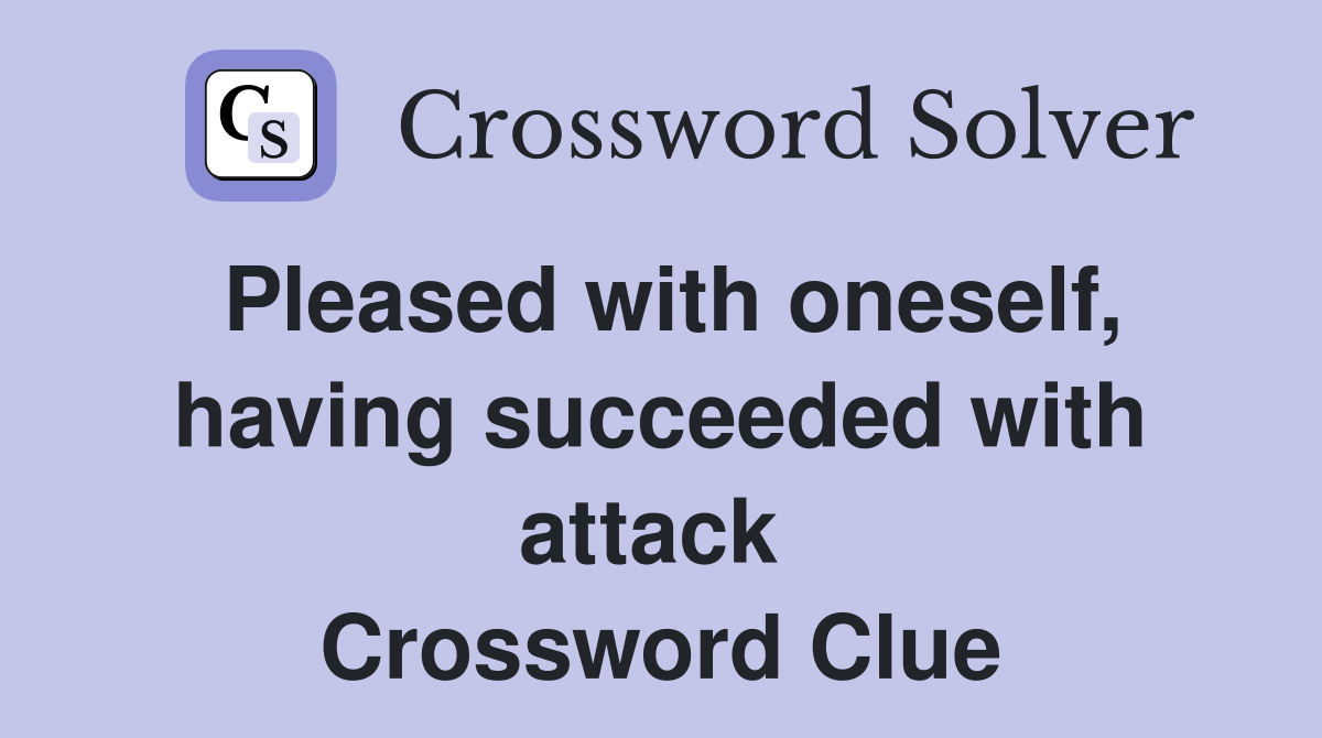 Pleased with oneself, having succeeded with attack  Crossword Clue