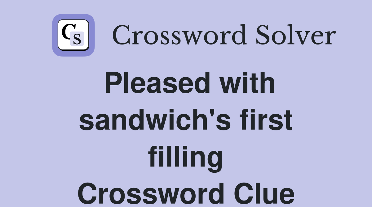Pleased with sandwich's first filling Crossword Clue