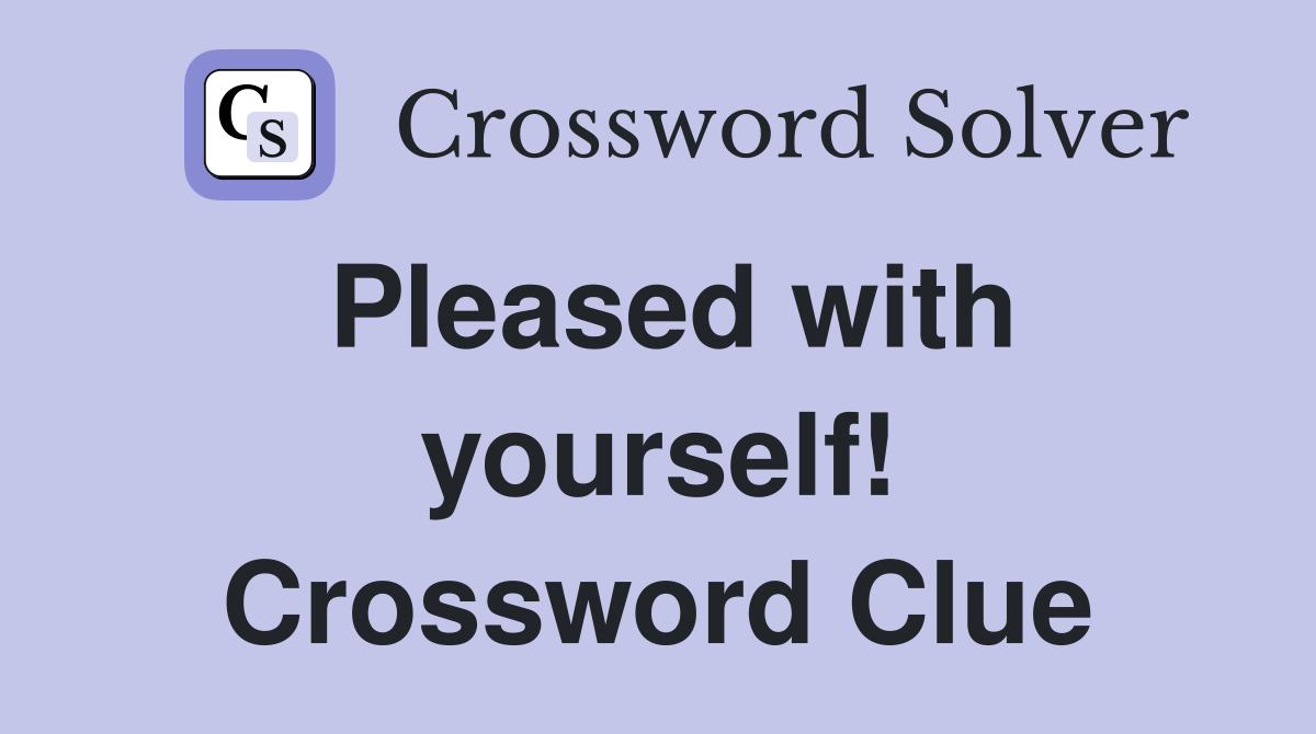 Pleased with yourself! Crossword Clue