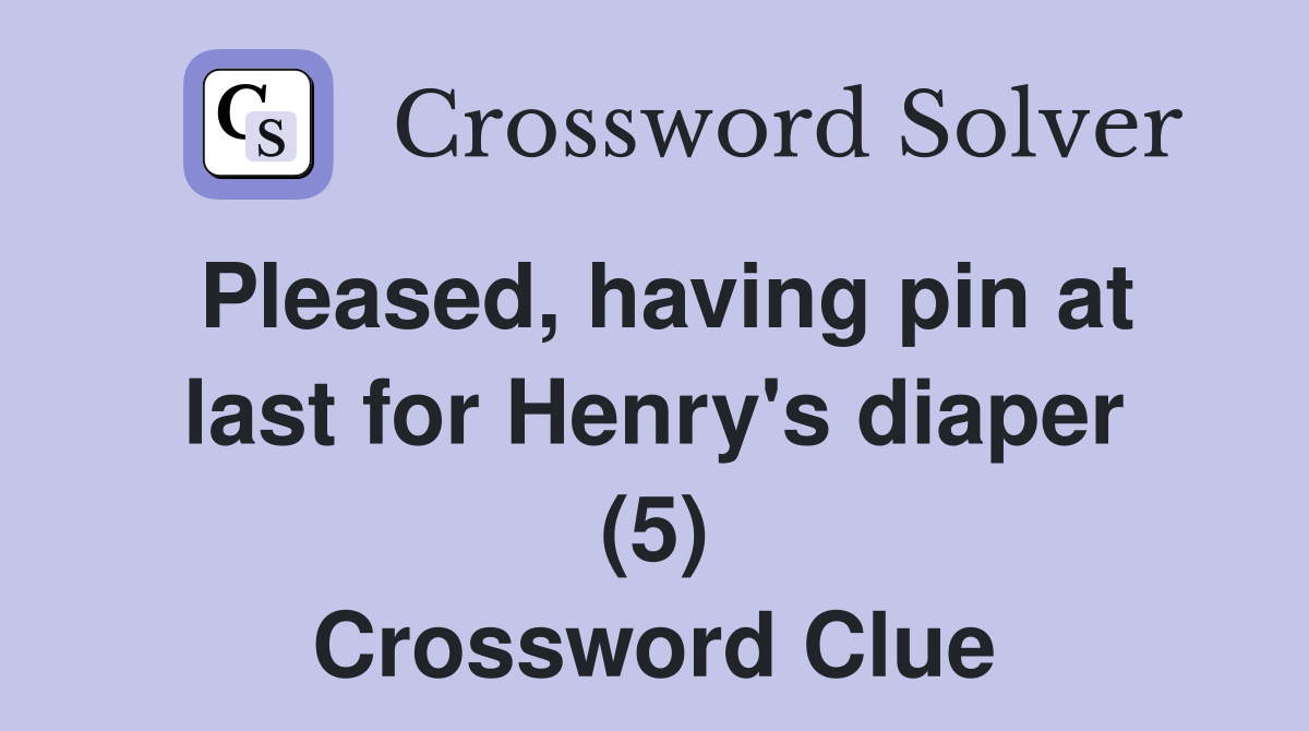 Pleased, having pin at last for Henry's diaper (5) Crossword Clue