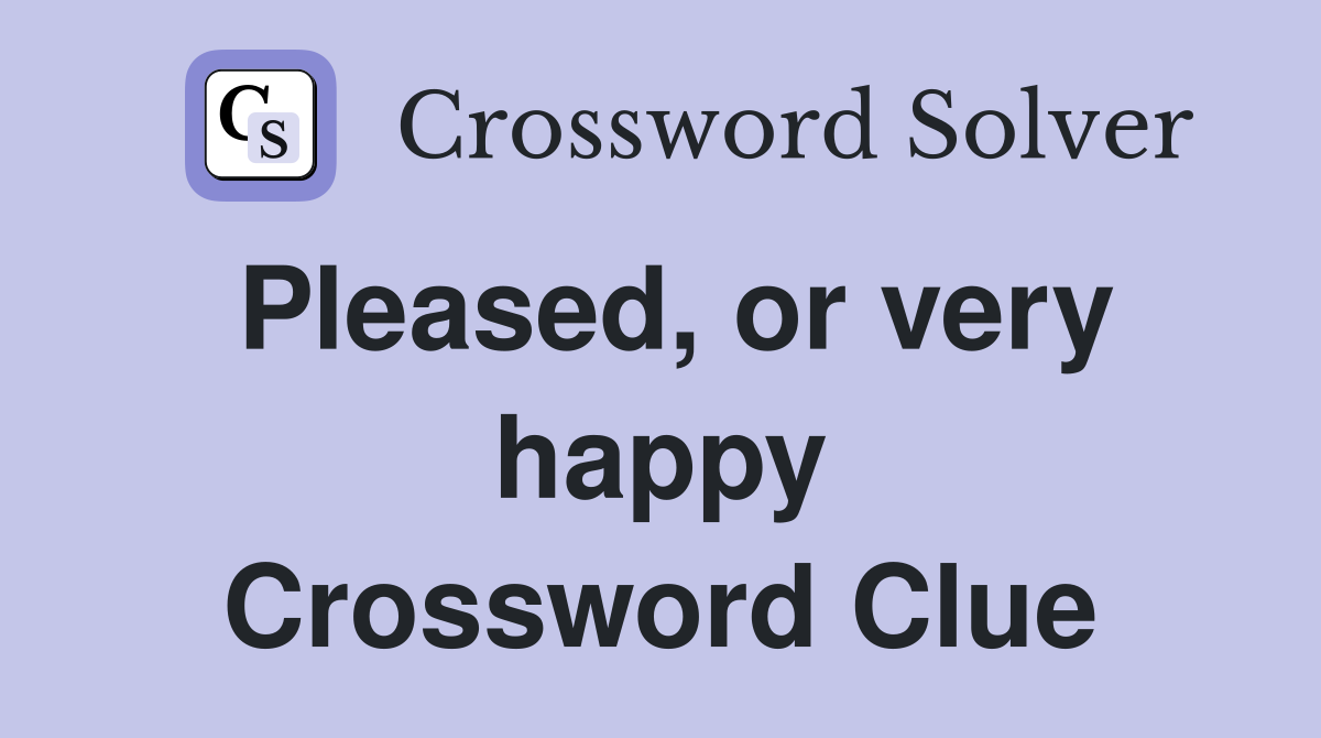 Pleased, or very happy Crossword Clue