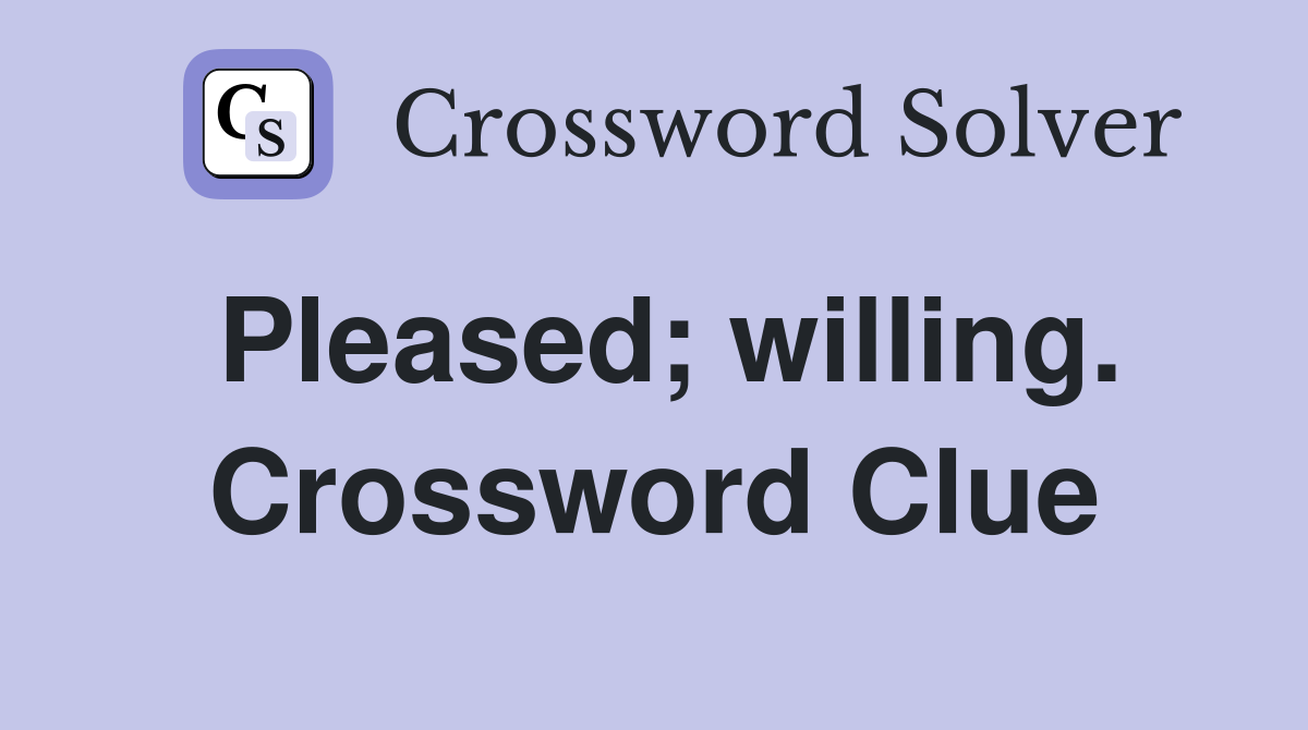 Pleased; willing. Crossword Clue