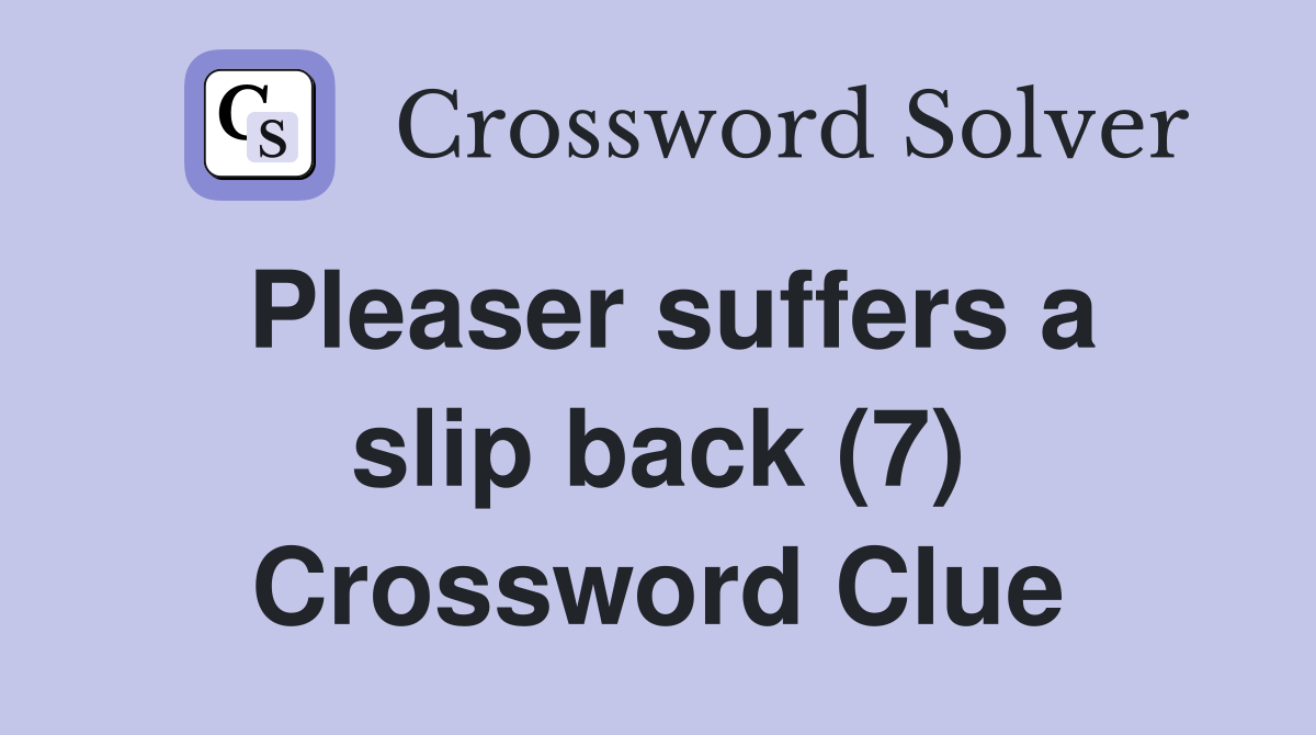 Pleaser suffers a slip back (7) Crossword Clue