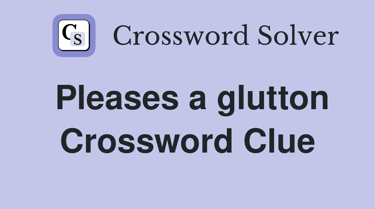 Pleases a glutton Crossword Clue