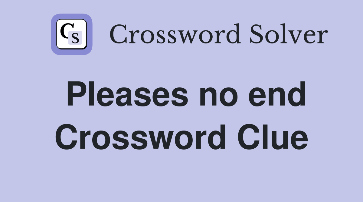 Pleases no end Crossword Clue