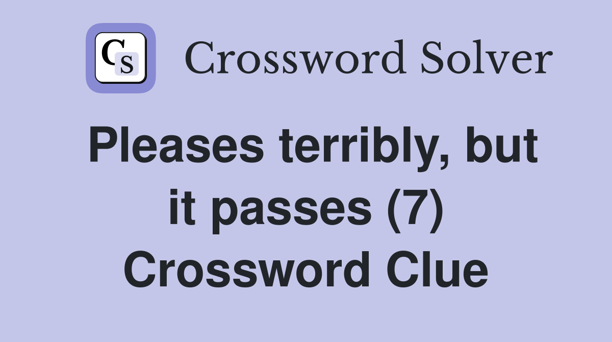Pleases terribly, but it passes (7) Crossword Clue