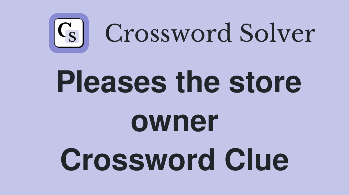 Pleases the store owner Crossword Clue