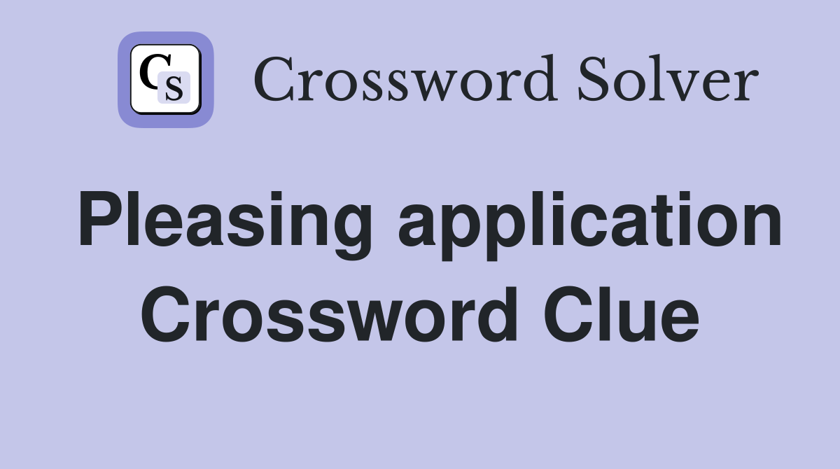 Pleasing application Crossword Clue
