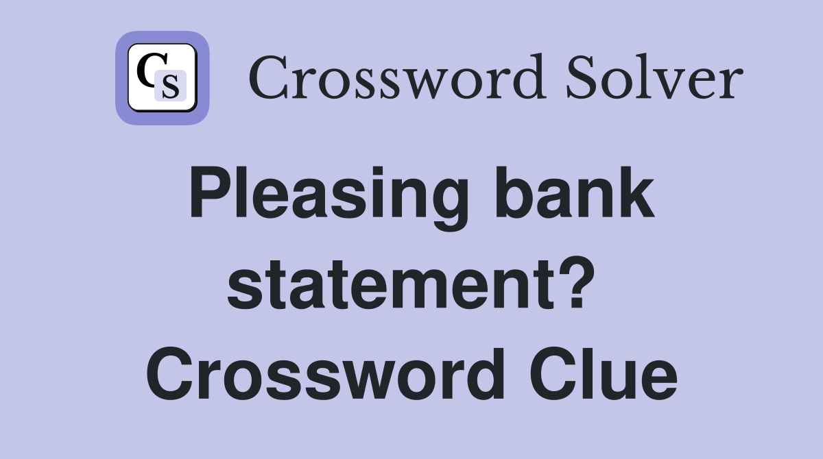 Pleasing bank statement? Crossword Clue