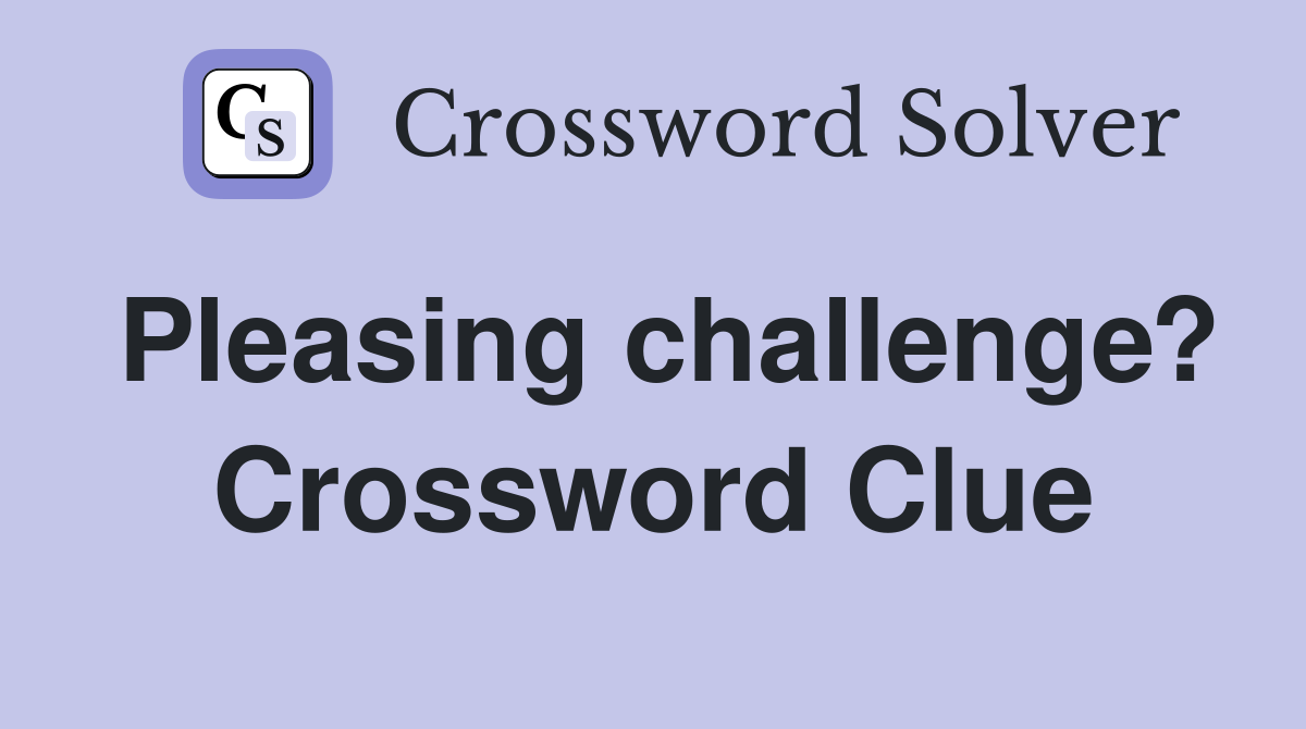 Pleasing challenge? Crossword Clue