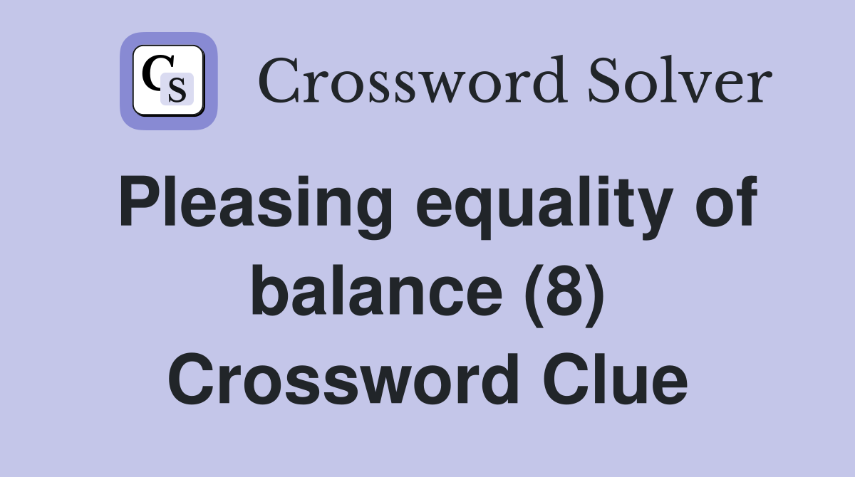 Pleasing equality of balance (8) Crossword Clue