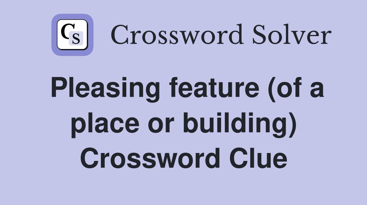 Pleasing feature (of a place or building) Crossword Clue