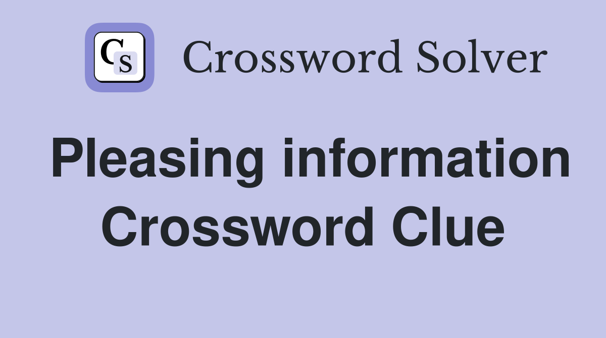Pleasing information Crossword Clue
