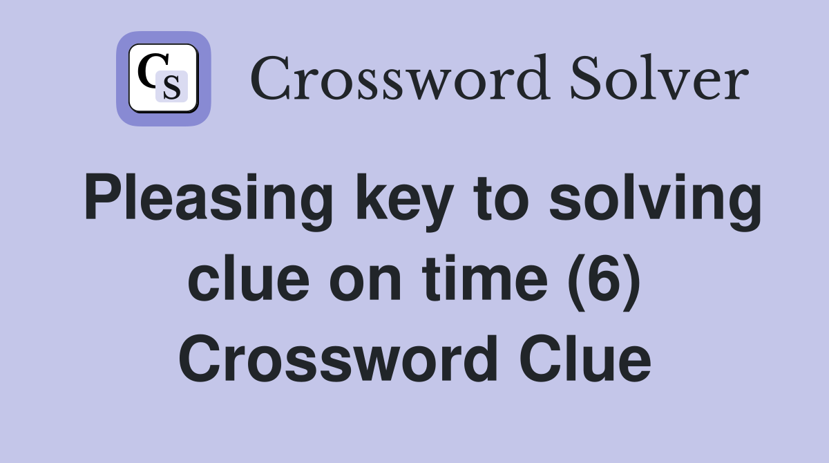 Pleasing key to solving clue on time (6) Crossword Clue