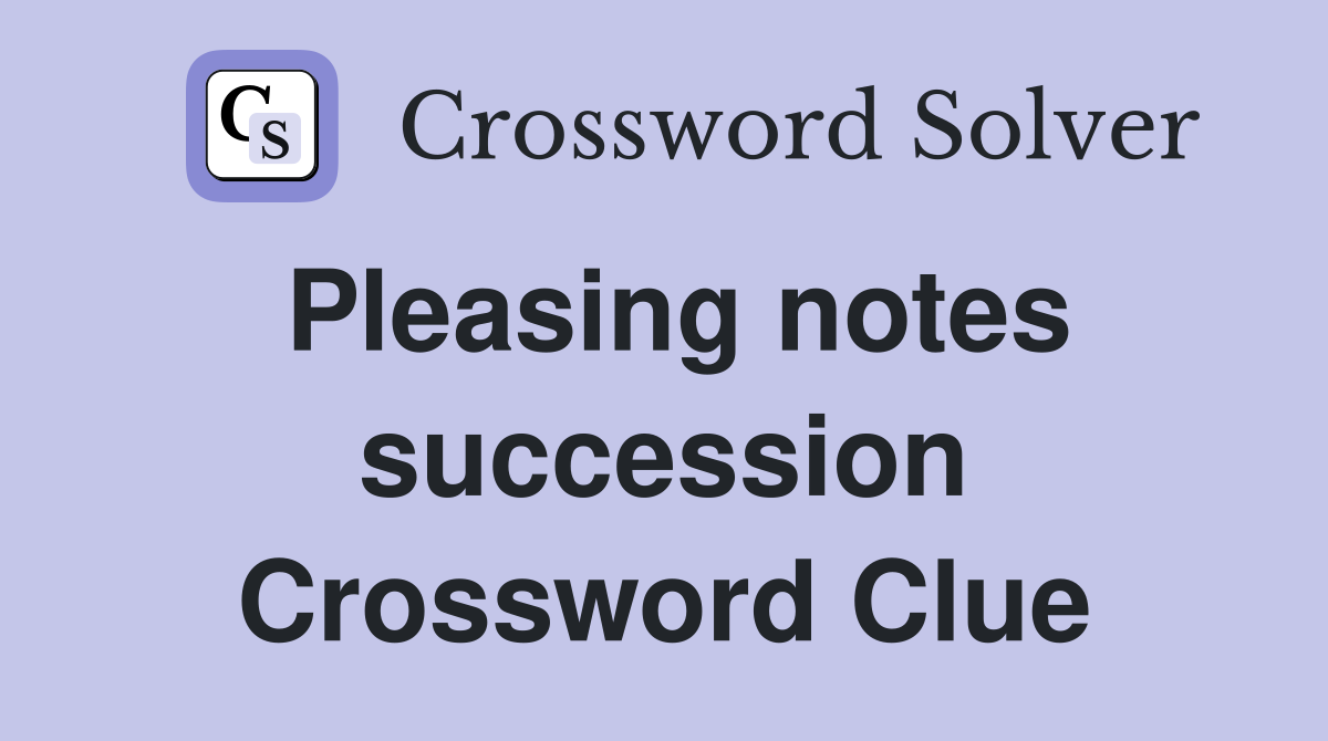 Pleasing notes succession Crossword Clue